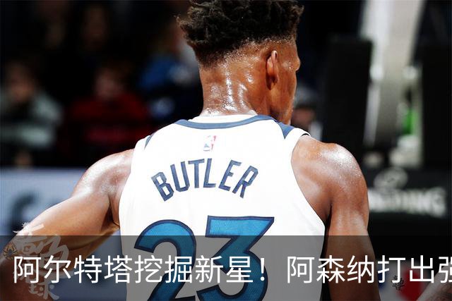 阿尔特塔挖掘新星！阿森纳打出强势战绩